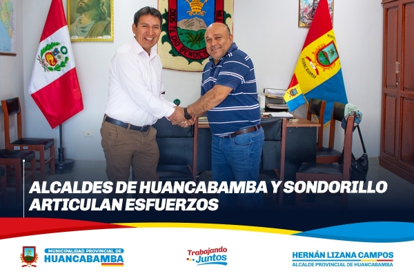 ALCALDES DE HUANCABAMBA Y SONDORILLO ARTICULAN ESFUERZOS